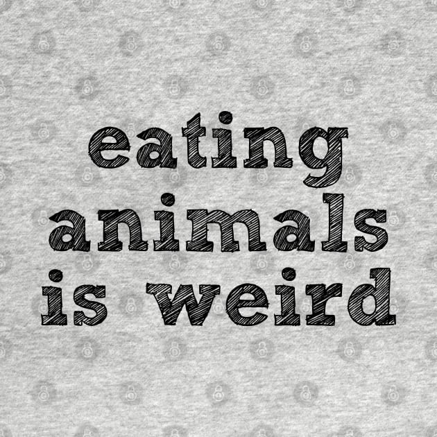 EATING ANIMALS IS WEIRD - Black Font - Vegan by VegShop